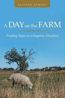 A Day on the Farm: Finding Hope in a Hopeless Situation - Allison Romney - cover