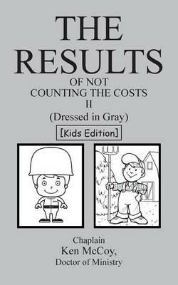 The Results of Not Counting the Costs II: (dressed in Gray) [kids Edition] - Doctor of Ministry Chaplain Ken McCoy - cover
