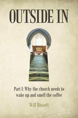 Outside In: Part I: Why the church needs to wake up and smell the coffee. Part II: Research into perceptions of the church - Will Bissett - cover