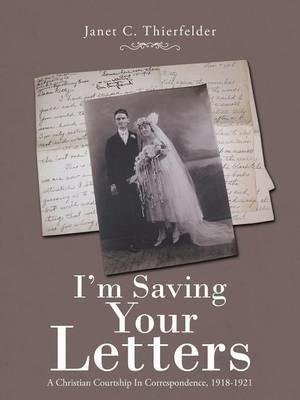 I'm Saving Your Letters: A Christian Courtship in Correspondence, 1918-1921 - Janet C Thierfelder - cover