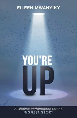 You're Up: A Lifetime Performance for the Highest Glory - Eileen Mwanyiky - cover