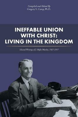 Ineffable Union with Christ: Living in the Kingdom: Selected Writings of J. Rufus Moseley, 1927-1937 - Gregory S Camp - cover