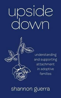 Upside Down: Understanding and Supporting Attachment in Adoptive Families - Shannon Guerra - cover