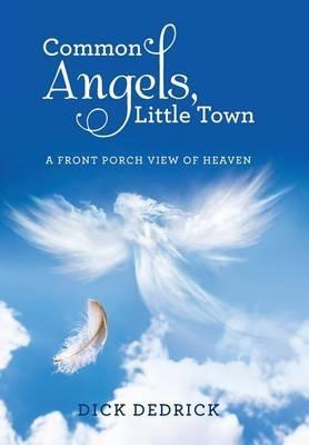 Common Angels, Little Town: A Front Porch View of Heaven - Dick Dedrick - cover