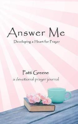 Answer Me: Developing a Heart for Prayer - Patti Greene - cover