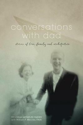 Conversations with Dad: Stories of Love, Family and Architecture - Deborah Wenzler Farris - cover