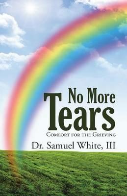 No More Tears: Comfort for the Grieving - Samuel White - cover