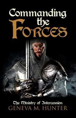 Commanding the Forces: The Ministry of Intercession - Geneva M Hunter - cover