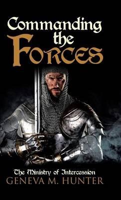 Commanding the Forces: The Ministry of Intercession - Geneva M Hunter - cover
