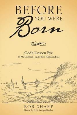 Before You Were Born: God's Unseen Eye - Bob Sharp - cover