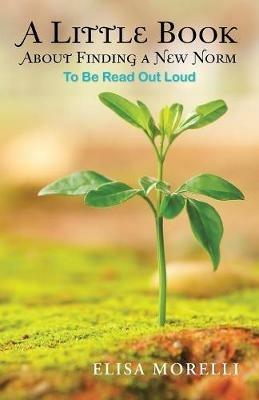 A Little Book About Finding a New Norm: To Be Read out Loud - Elisa Morelli - cover