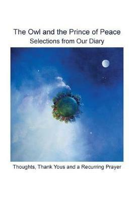 The Owl and the Prince of Peace: Selections from Our Diary Thoughts, Thank Yous and a Recurring Prayer - A Anne Bel - cover
