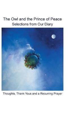 The Owl and the Prince of Peace: Selections from Our Diary Thoughts, Thank Yous and a Recurring Prayer - A Anne Bel - cover