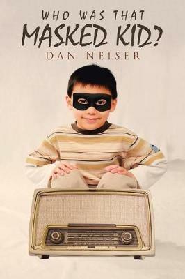 Who Was That Masked Kid? - Dan Neiser - cover
