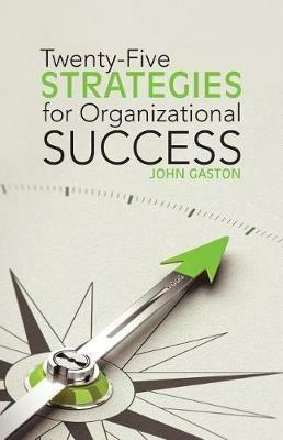 Twenty-Five Strategies for Organizational Success - John Gaston - cover
