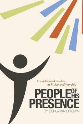 People of His Presence: Foundational Studies in Praise and Worship - Benjamin Brown - cover