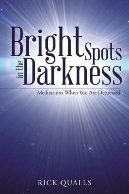 Bright Spots in the Darkness: Meditations When You Are Depressed - Rick Qualls - cover