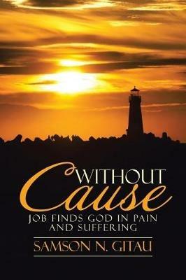 Without Cause: Job Finds God in Pain and Suffering - Samson N Gitau - cover