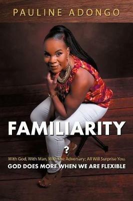 Familiarity?: With God, with Man, with the Adversary; All Will Surprise You. God Does More When We Are Flexible - Pauline Adongo - cover