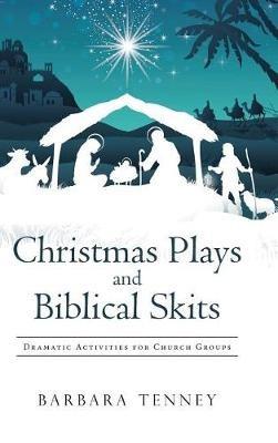 Christmas Plays and Biblical Skits: Dramatic Activities for Church Groups - Barbara Tenney - cover