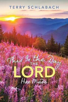 This Is the Day the Lord Has Made - Terry Schlabach - cover