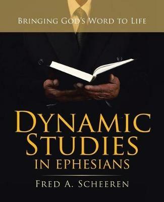Dynamic Studies in Ephesians: Bringing God's Word to Life - Fred a Scheeren - cover