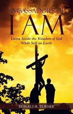 Ambassadors of I Am: Living Inside the Kingdom of God While Still on Earth