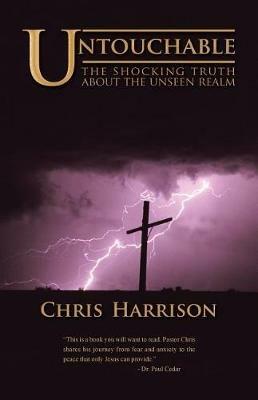 Untouchable: The Shocking Truth about the Unseen Realm - Chris Harrison - cover