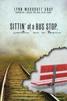 Sittin' at a Bus Stop, Waitin' on a Train - Lynn Woodruff Gray - cover