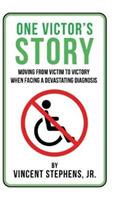 One Victor's Story: Moving From Victim To Victory When Facing A Devastating Diagnosis - Vincent Stephens - cover