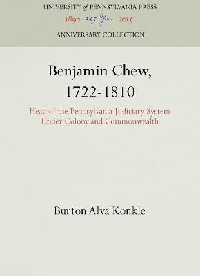 Benjamin Chew 1722-1810: Head of the Pennsylvania Judiciary System Under Colony and Commonwealth