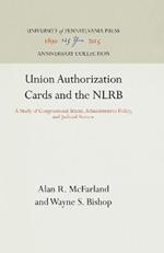 Union Authorization Cards and the NLRB: A Study of Congressional Intent, Administrative Policy, and Judicial Review