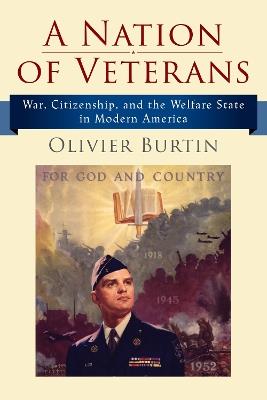 A Nation of Veterans: War, Citizenship, and the Welfare State in Modern America - Olivier Burtin - cover