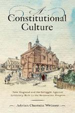 A Constitutional Culture: New England and the Struggle Against Arbitrary Rule in the Restoration Empire