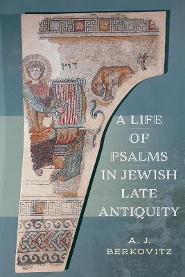 A Life of Psalms in Jewish Late Antiquity - A. J. Berkovitz - cover