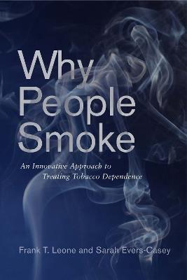Why People Smoke: An Innovative Approach to Treating Tobacco Dependence - Frank T. Leone,Sarah Evers-Casey - cover