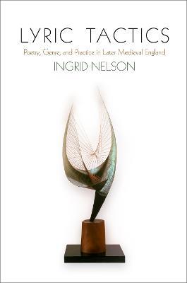 Lyric Tactics: Poetry, Genre, and Practice in Later Medieval England - Ingrid Nelson - cover