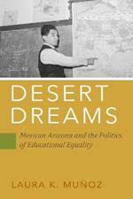 Desert Dreams: Mexican Arizona and the Politics of Educational Equality