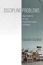 Discipline Problems: How Students of Color Trouble Whiteness in Schools