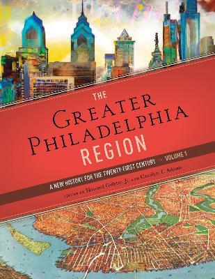 The Greater Philadelphia Region: A New History for the Twenty-First Century, Volume 1 - cover