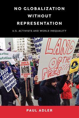 No Globalization Without Representation: U.S. Activists and World Inequality - Paul Adler - cover