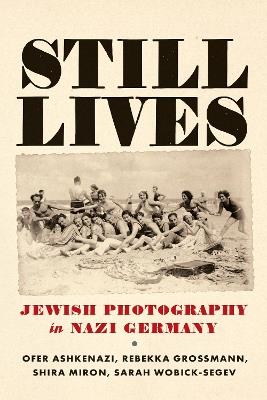 Still Lives: Jewish Photography in Nazi Germany - Ofer Ashkenazi,Sarah Wobick-Segev,Rebekka Grossmann - cover