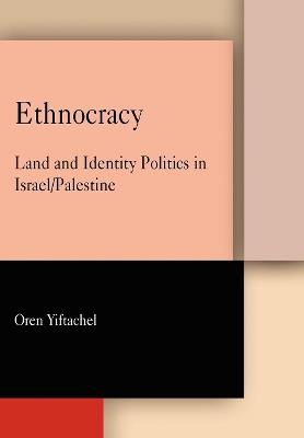 Ethnocracy: Land and Identity Politics in Israel/Palestine - Oren Yiftachel - cover