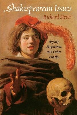 Shakespearean Issues: Agency, Skepticism, and Other Puzzles - Richard Strier - cover