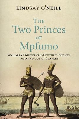 The Two Princes of Mpfumo: An Early Eighteenth-Century Journey into and out of Slavery - Lindsay O'Neill - cover