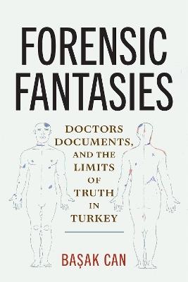 Forensic Fantasies: Doctors, Documents, and the Limits of Truth in Turkey - Başak Can - cover