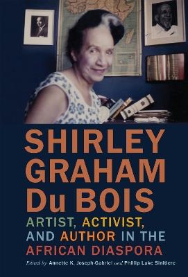 Shirley Graham Du Bois: Artist, Activist, and Author in the African Diaspora - cover