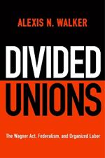 Divided Unions: The Wagner Act, Federalism, and Organized Labor