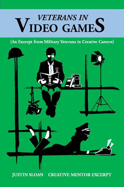 Veterans in Video Games: A Military Veterans in Creative Careers Excerpt - Justin Sloan - ebook