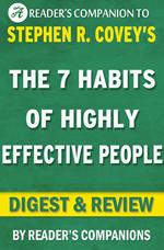 The 7 Habits of Highly Effective People: Powerful Lessons in Personal Change A Digest & Review of Stephen R. Covey's Best Selling Book